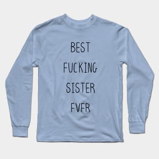 Best F*cking Sister Ever, Funny Sweary F*cking - Beautiful Premium Quality Gift Idea (Black, White or with Color) Long Sleeve T-Shirt